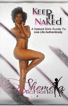 Coperta cărții 'Keep it NAKED: A Naked Girlz Guide to Live Life Authentically - Shemeka Michelle'