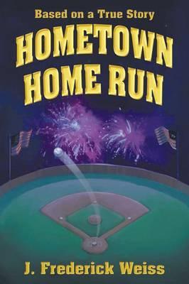 Hometown Home Run (Based on a True Story) - J. Frederick Weiss
