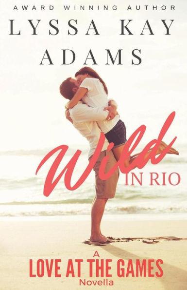 Wild in Rio: A Love at the Games Novella - Lyssa Kay Adams