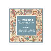 The Workbook, Healing Through Art: the companion to TENDING TO MY WOUNDS, Coping with Grief One Square at a Time - Debra Smelik Walling