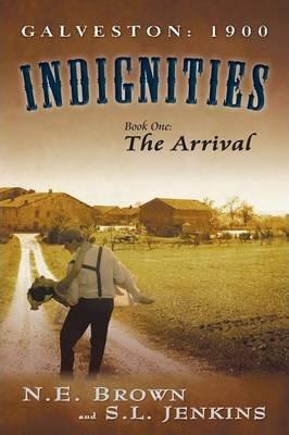 Galveston: 1900: Indignities, Book One: The Arrival - N. E. Brown