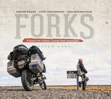 Forks: A Quest for Culture, Cuisine, and Connection: Three Years, Five Continents, One Motorcycle - Allan Karl