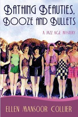 Bathing Beauties, Booze and Bullets - Ellen Mansoor Collier
