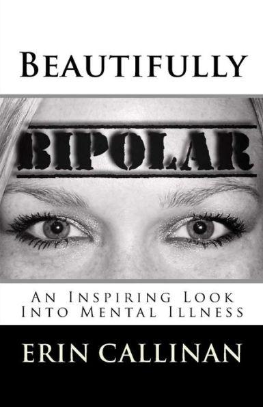 Beautifully Bipolar: An Inspiring Look Into Mental Illness - Erin Callinan