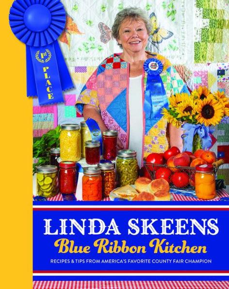 Linda Skeens Blue Ribbon Kitchen: Recipes & Tips from America's Favorite County Fair Champion - Linda Skeens