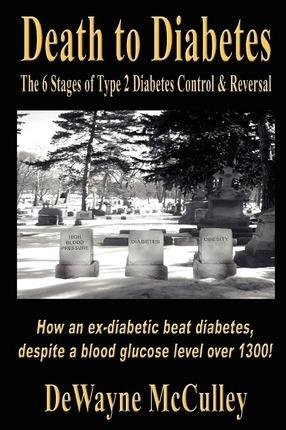 Death to Diabetes: The 6 Stages of Type 2 Diabetes Control & Reversal - Dewayne Mcculley