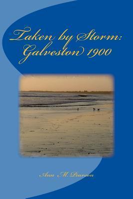 Taken by Storm: Galveston 1900 - Ann M. Pearson
