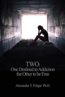 Two: One Destined to Addiction the Other to be Free - Alexander T. Polgar
