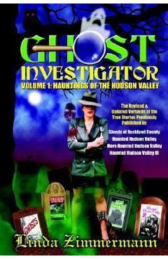 Coperta cărții 'Ghost Investigator Volume I: Hauntings of the Hudson Valley - Linda Zimmermann'