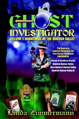 Ghost Investigator Volume I: Hauntings of the Hudson Valley - Linda Zimmermann