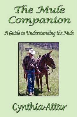 The Mule Companion: A Guide to Understanding the Mule - Cynthia Attar