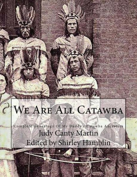 We Are All Catawba: Complete Genealogy of My Daddy's Catawba Ancestors - Shirley Hamblin