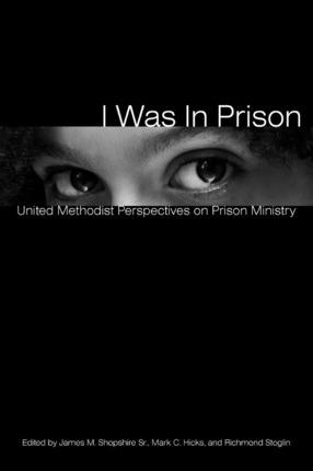 I Was in Prison: United Methodist Perspectives on Prison Ministry - James M. Shopshire