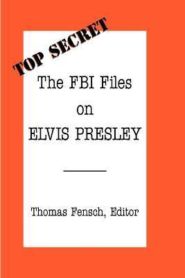 The FBI Files on Elvis Presley - Thomas Fensch