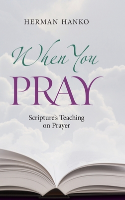 When You Pray: Scripture's Teaching on Prayer - Herman Hanko