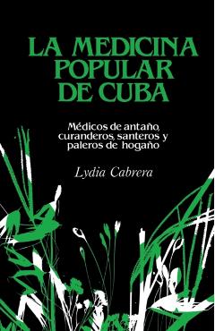 La Medicina Popular de Cuba: Médicos de antaño, curanderos, santeros y paleros de hogaño - Lydia Cabrera