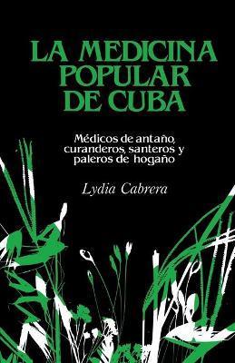 La Medicina Popular de Cuba: Médicos de antaño, curanderos, santeros y paleros de hogaño - Lydia Cabrera