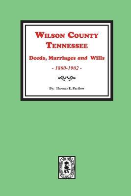 Wilson County, Tennessee Deeds, Marriages and Wills, 1800-1902. - Thomas E. Partlow