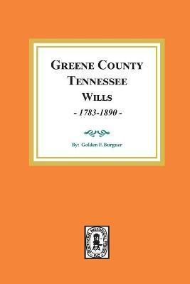 Greene County, Tennessee Wills, 1783-1890. - Golden F. Burgner