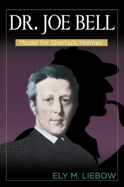 Dr. Joe Bell: Model for Sherlock Holmes - Ely M. Liebow