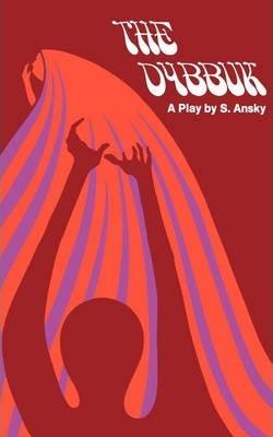 The Dybbuk: A Play in Four Acts - S. Ansky