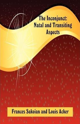 The Inconjunct: Natal and Transiting Aspects - Frances Sakoian