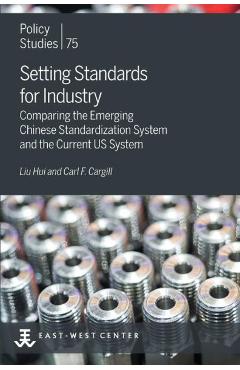 Setting Standards for Industry: Comparing the Emerging Chinese Standardization System and the Current US System