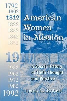 American Women in Mission: The Modern Mission Era 1792-1992 - Dana Robert