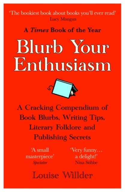 Blurb Your Enthusiasm: A Cracking Compendium of Book Blurbs, Writing Tips, Literary Folklore and Publishing Secrets - Louise Willder