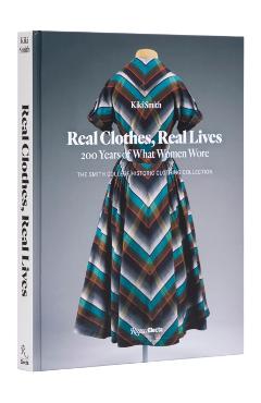 Real Clothes, Real Lives: 200 Years of What Women Wore - Kiki Smith