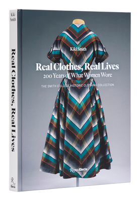 Real Clothes, Real Lives: 200 Years of What Women Wore - Kiki Smith