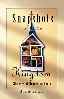 Snapshots of the Kingdom: Glimpses of Heaven on Earth - Steve Rodeheaver