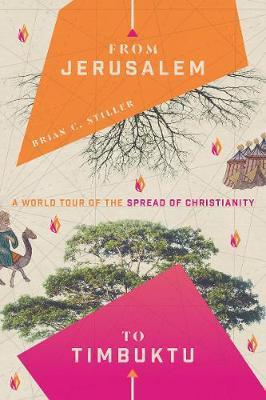 From Jerusalem to Timbuktu: A World Tour of the Spread of Christianity - Brian C. Stiller