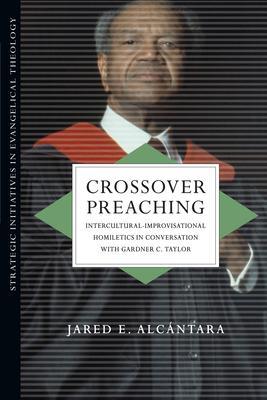 Crossover Preaching: Intercultural-Improvisational Homiletics in Conversation with Gardner C. Taylor - Jared E. Alcántara