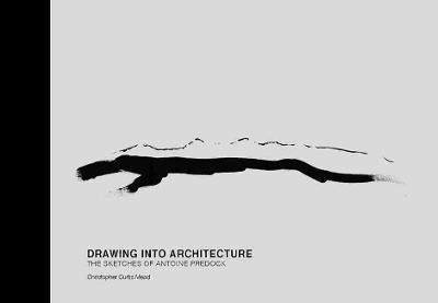 Drawing Into Architecture: The Sketches of Antoine Predock - Christopher Curtis Mead