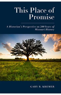 Coperta cărții 'This Place of Promise: A Historian's Perspective on 200 Years of Missouri History - Gary R. Kremer'