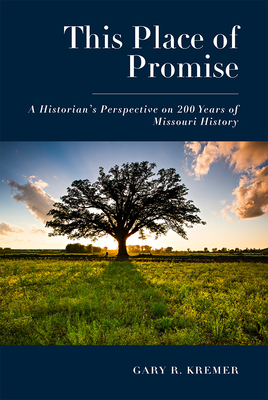 Coperta cărții 'This Place of Promise: A Historian's Perspective on 200 Years of Missouri History - Gary R. Kremer'