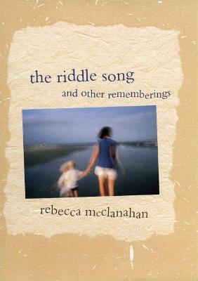The Riddle Song and Other Rememberings - Rebecca Mcclanahan