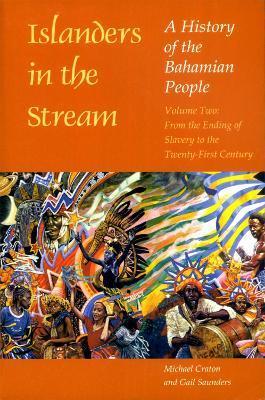 Islanders in the Stream: A History of the Bahamian People: Volume Two: From the Ending of Slavery to the Twenty-First Century - Michael Craton