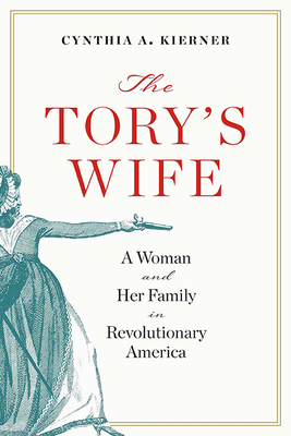 The Tory's Wife: A Woman and Her Family in Revolutionary America - Cynthia A. Kierner