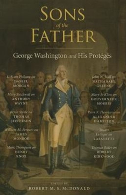 Sons of the Father: George Washington and His Protgs - Robert M. S. Mcdonald