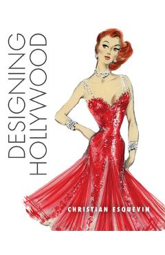 Poza produsului Designing Hollywood: Studio Wardrobe in the Golden Age - Christian Esquevin