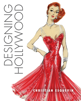 Designing Hollywood: Studio Wardrobe in the Golden Age - Christian Esquevin