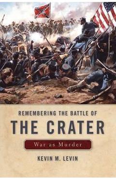 Coperta cărții 'Remembering the Battle of the Crater: War as Murder - Kevin M. Levin'