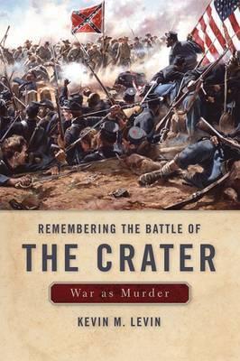 Remembering the Battle of the Crater: War as Murder - Kevin M. Levin