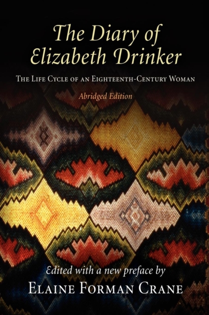 The Diary of Elizabeth Drinker: The Life Cycle of an Eighteenth-Century Woman - Elaine Forman Crane
