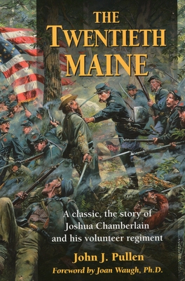 The Twentieth Maine: A Classic, the Story of Joshua Chamberlain and His Volunteer Regiment - John J. Pullen