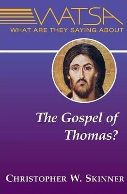 What Are They Saying about the Gospel of Thomas? - Christopher W. Skinner
