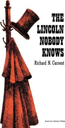 Lincoln Nobody Knows - Richard N. Current