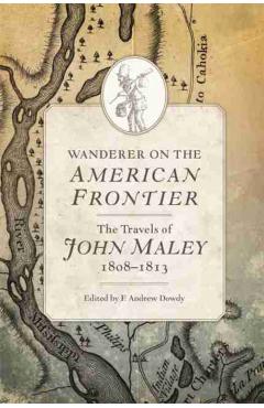 Coperta cărții 'Wanderer on the American Frontier: The Travels of John Maley, 1808-1813 - John Maley'